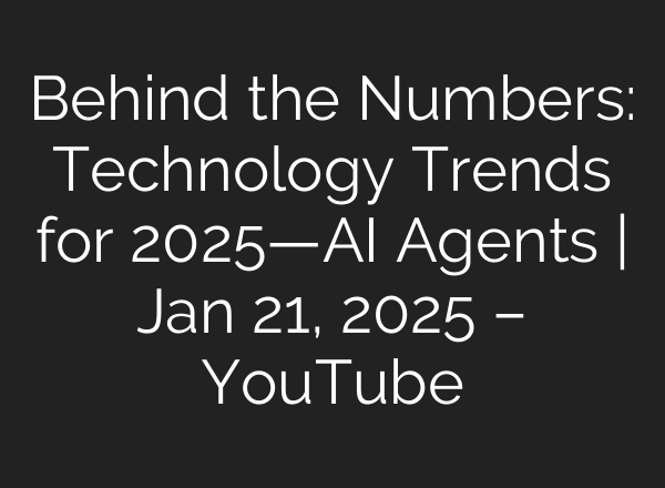 Behind the Numbers: Technology Trends for 2025—<b>AI</b> Agents | Jan 21, 2025 – YouTube