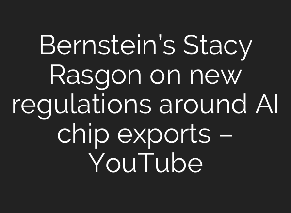 Bernstein’s Stacy Rasgon on new regulations around <b>AI</b> chip exports – YouTube