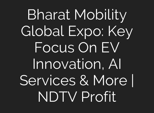 Bharat Mobility Global Expo: Key Focus On EV Innovation, <b>AI</b> Services & More | NDTV Profit