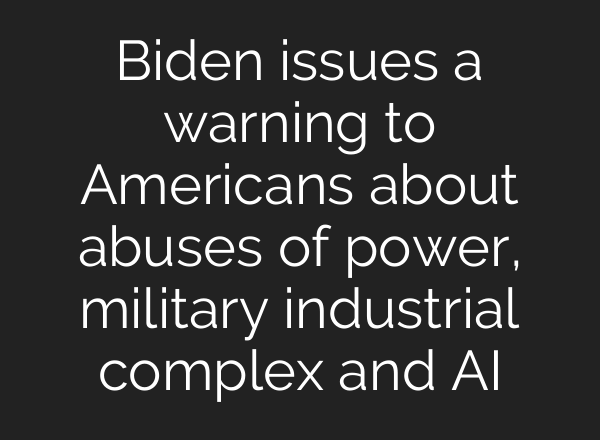 Biden issues a warning to Americans about abuses of power, military industrial complex and <b>AI</b>
