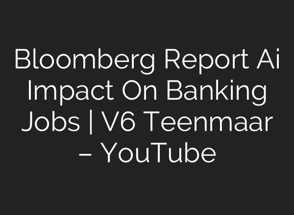 Bloomberg Report <b>Ai</b> Impact On Banking Jobs | V6 Teenmaar – YouTube