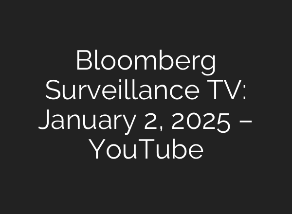 Bloomberg Surveillance TV: January 2, 2025 – YouTube