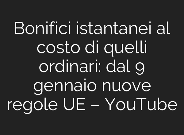 Bonifici istantanei al costo di quelli ordinari: dal 9 gennaio nuove regole UE – YouTube