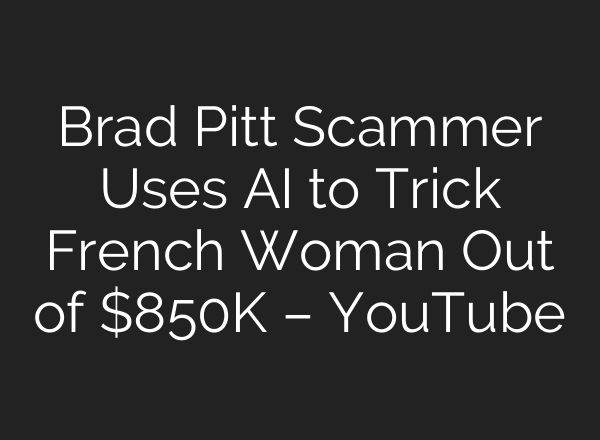Brad Pitt Scammer Uses <b>AI</b> to Trick French Woman Out of $850K – YouTube