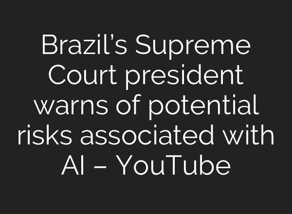 Brazil’s Supreme Court president warns of potential risks associated with <b>AI</b> – YouTube