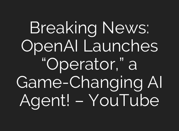 Breaking News: OpenAI Launches “Operator,” a Game-Changing <b>AI</b> Agent! – YouTube