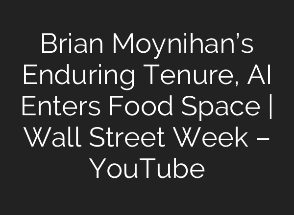 Brian Moynihan’s Enduring Tenure, <b>AI</b> Enters Food Space | Wall Street Week – YouTube
