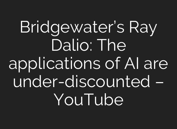 Bridgewater’s Ray Dalio: The applications of <b>AI</b> are under-discounted – YouTube