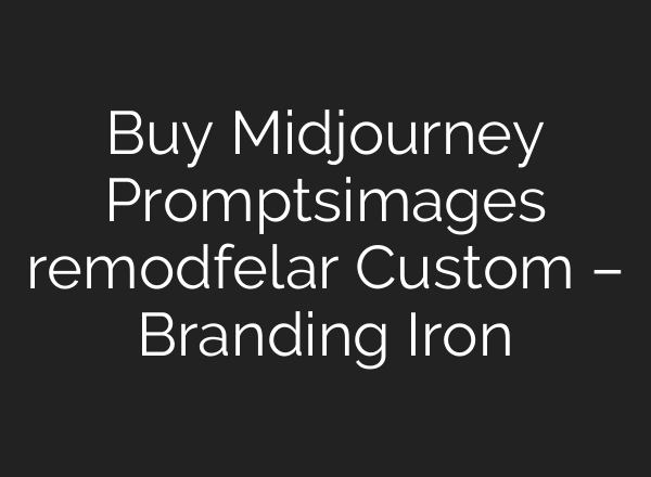 Buy <b>Midjourney</b> Promptsimages remodfelar Custom – Branding Iron