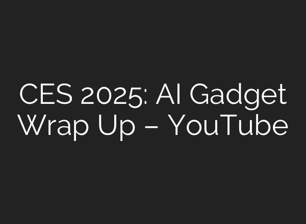 CES 2025: <b>AI</b> Gadget Wrap Up – YouTube