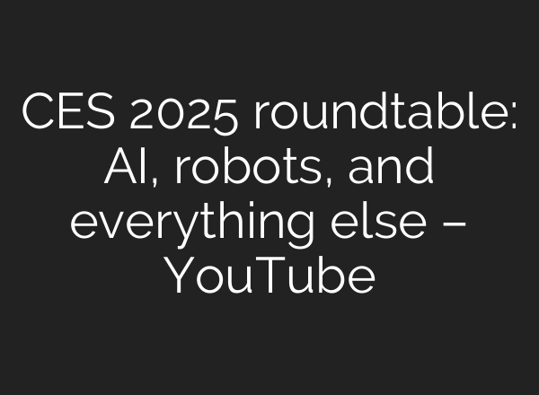 CES 2025 roundtable: <b>AI</b>, robots, and everything else – YouTube