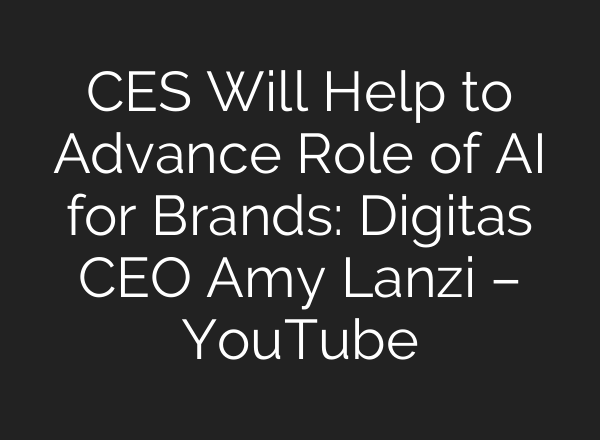 CES Will Help to Advance Role of <b>AI</b> for Brands: Digitas CEO Amy Lanzi – YouTube