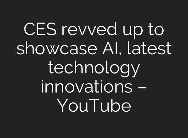 CES revved up to showcase <b>AI</b>, latest technology innovations – YouTube