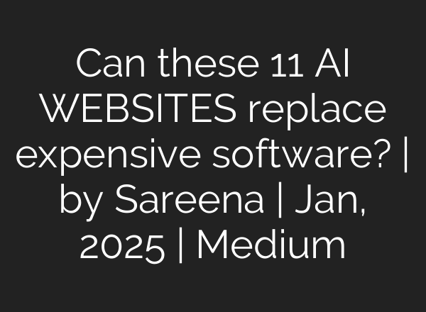 Can these 11 AI WEBSITES replace expensive software? | by Sareena | Jan, 2025 | Medium