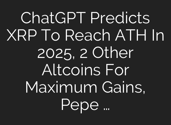 <b>ChatGPT</b> Predicts XRP To Reach ATH In 2025, 2 Other Altcoins For Maximum Gains, Pepe …