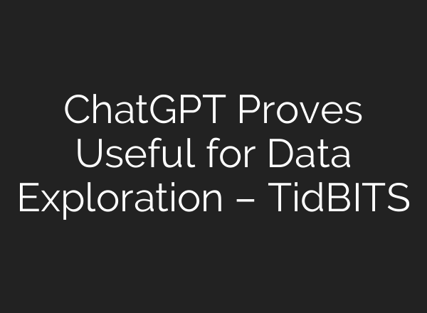 <b>ChatGPT</b> Proves Useful for Data Exploration – TidBITS