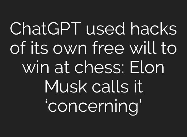 <b>ChatGPT</b> used hacks of its own free will to win at chess: Elon Musk calls it ‘concerning’