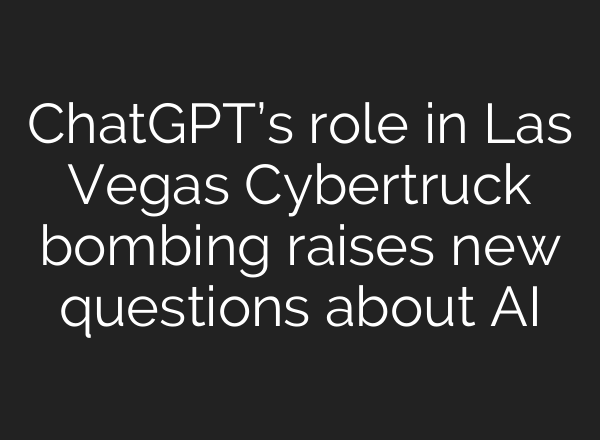 <b>ChatGPT’s</b> role in Las Vegas Cybertruck bombing raises new questions about AI