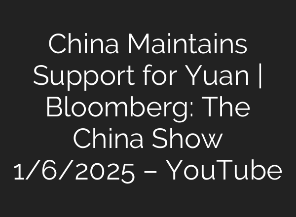 China Maintains Support for Yuan | Bloomberg: The China Show 1/6/2025 – YouTube