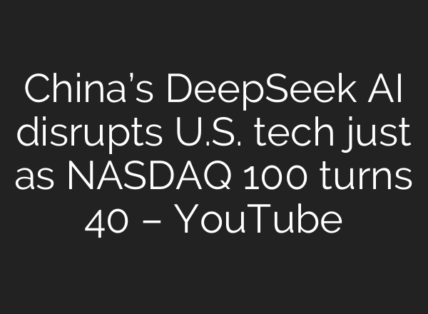 China’s DeepSeek <b>AI</b> disrupts U.S. tech just as NASDAQ 100 turns 40 – YouTube