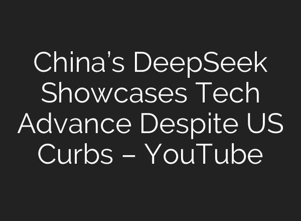 China’s DeepSeek Showcases Tech Advance Despite US Curbs – YouTube