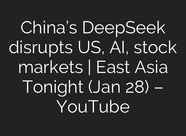 China’s DeepSeek disrupts US, <b>AI</b>, stock markets | East Asia Tonight (Jan 28) – YouTube
