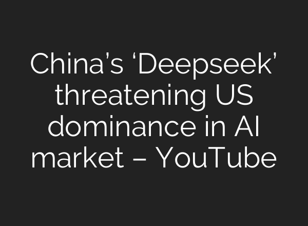 China’s ‘Deepseek’ threatening US dominance in <b>AI</b> market – YouTube