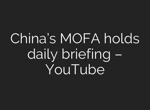 China’s MOFA holds daily briefing – YouTube