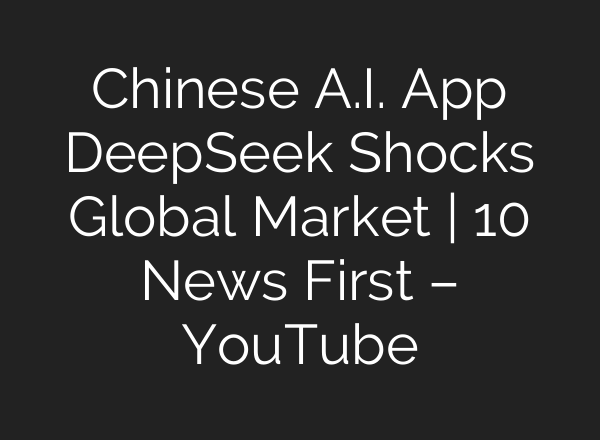Chinese <b>A.I.</b> App DeepSeek Shocks Global Market | 10 News First – YouTube