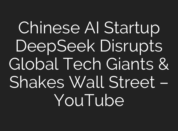 Chinese <b>AI</b> Startup DeepSeek Disrupts Global Tech Giants & Shakes Wall Street – YouTube