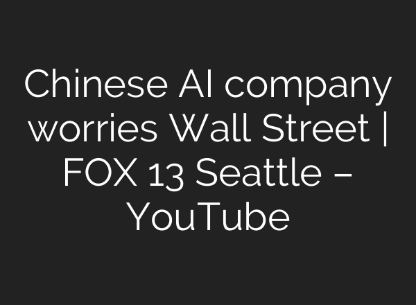 Chinese <b>AI</b> company worries Wall Street | FOX 13 Seattle – YouTube