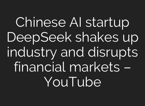Chinese <b>AI</b> startup DeepSeek shakes up industry and disrupts financial markets – YouTube