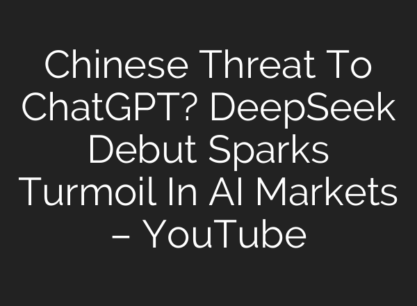 Chinese Threat To ChatGPT? DeepSeek Debut Sparks Turmoil In <b>AI</b> Markets – YouTube