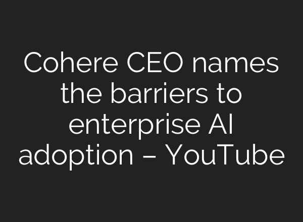 Cohere CEO names the barriers to enterprise <b>AI</b> adoption – YouTube