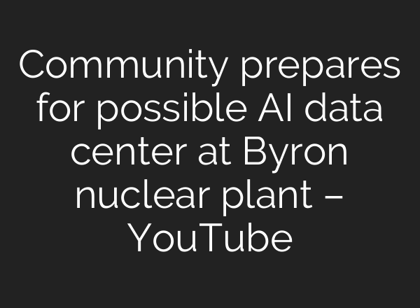 Community prepares for possible <b>AI</b> data center at Byron nuclear plant – YouTube