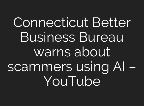Connecticut Better Business Bureau warns about scammers using <b>AI</b> – YouTube