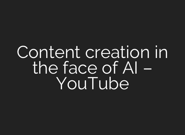 Content creation in the face of <b>AI</b> – YouTube