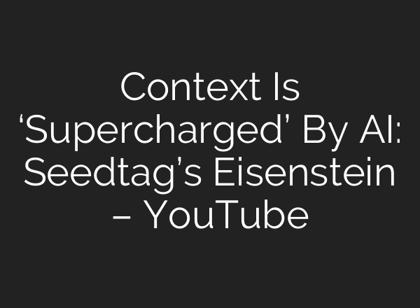 Context Is ‘Supercharged’ By <b>AI</b>: Seedtag’s Eisenstein – YouTube