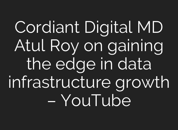 Cordiant Digital MD Atul Roy on gaining the edge in data infrastructure growth – YouTube