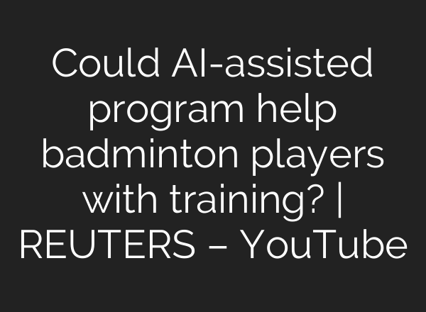 Could <b>AI</b>-assisted program help badminton players with training? | REUTERS – YouTube