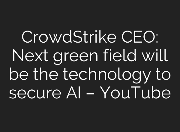 CrowdStrike CEO: Next green field will be the technology to secure <b>AI</b> – YouTube