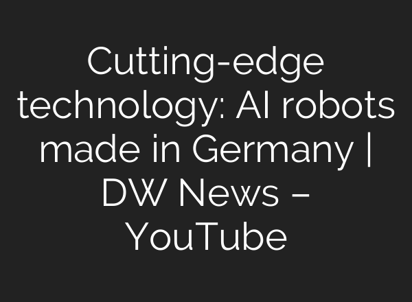 Cutting-edge technology: <b>AI</b> robots made in Germany | DW News – YouTube
