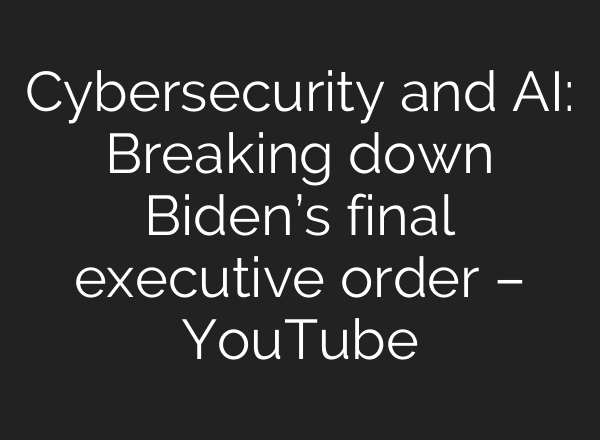 Cybersecurity and <b>AI</b>: Breaking down Biden’s final executive order – YouTube