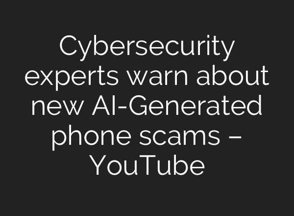 Cybersecurity experts warn about new <b>AI</b>-Generated phone scams – YouTube
