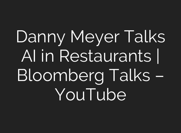 Danny Meyer Talks <b>AI</b> in Restaurants | Bloomberg Talks – YouTube