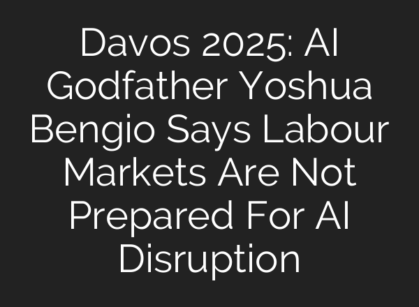 Davos 2025: <b>AI</b> Godfather Yoshua Bengio Says Labour Markets Are Not Prepared For <b>AI</b> Disruption