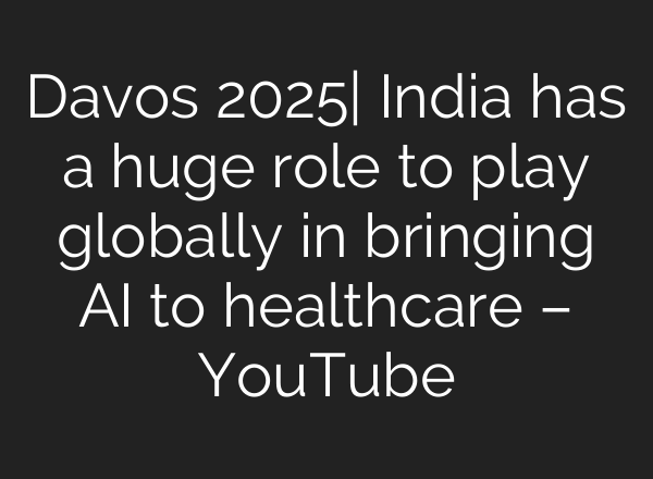 Davos 2025| India has a huge role to play globally in bringing <b>AI</b> to healthcare – YouTube