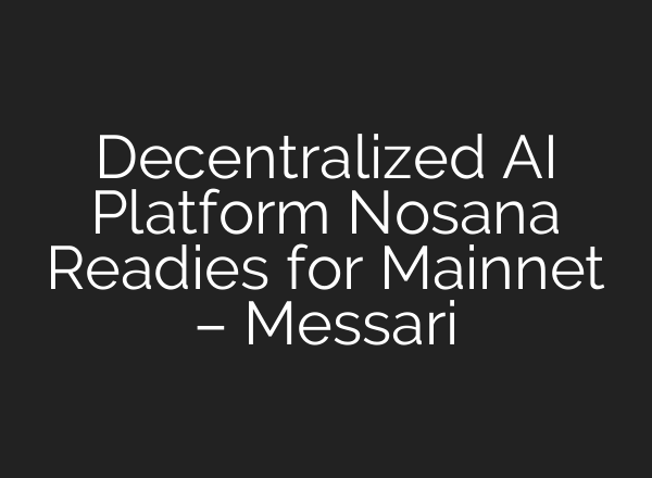Decentralized AI Platform Nosana Readies for Mainnet – Messari