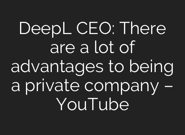 DeepL CEO: There are a lot of advantages to being a private company – YouTube