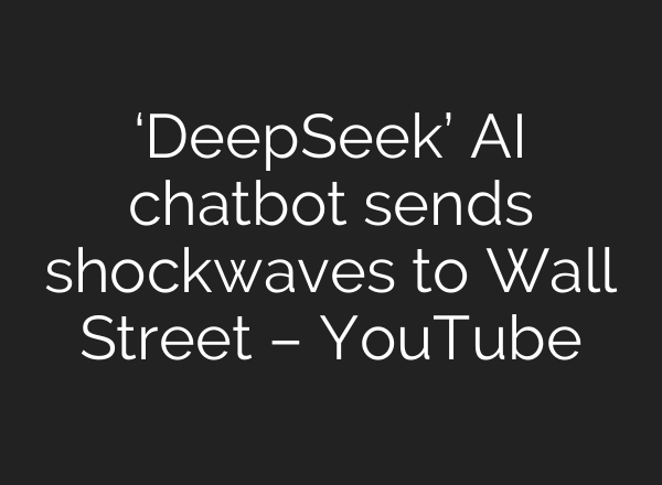 ‘DeepSeek’ <b>AI</b> chatbot sends shockwaves to Wall Street – YouTube